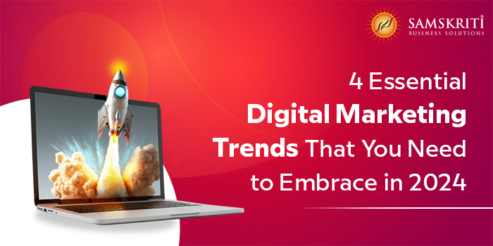 4 Essential Digital Marketing Trends in 2024 | Samskriti Solutions